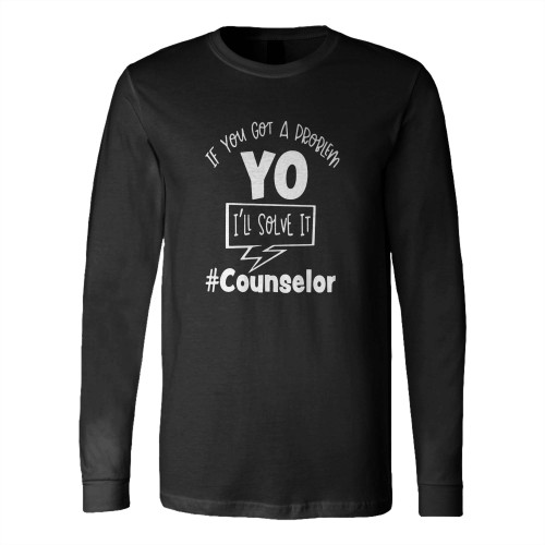 If You Got A Problem I'Ll Solve Itcounselor Long Sleeve T-Shirt Tee