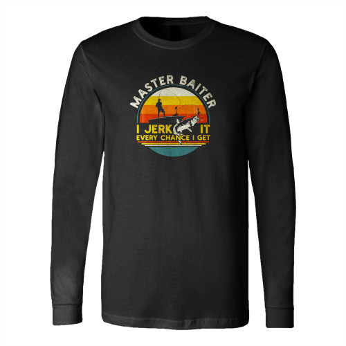 Master Baiter I'M Always Jerking My Rod For A Fish Long Sleeve T-Shirt Tee