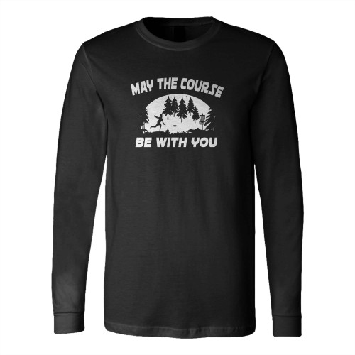 May The Course Be With You Disc Golf Long Sleeve T-Shirt Tee