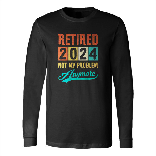 Retired 2024 Not My Problem Anymore Vintage Long Sleeve T-Shirt Tee