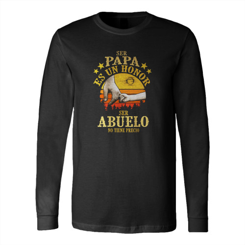 Ser Papa Es Un Honor Ser Abuelo No Tiene Precio Long Sleeve T-Shirt Tee