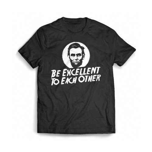 Abraham Lincoln Be Excellent To Each Other Bill Mens T-Shirt Tee