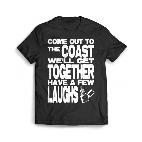 Come Out To The Coast We'Ll Get Together Have A Few Laughs Mens T-Shirt Tee