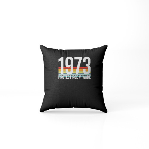 1973 Protect Roe V Wade Pillow Case Cover
