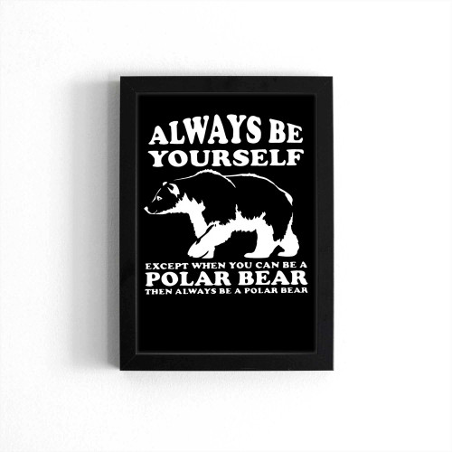 Always Be Yourself Except When You Can Be A Polar Bear Poster