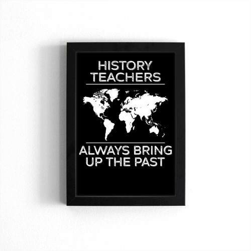 History Teachers Always Bring Up The Past Poster