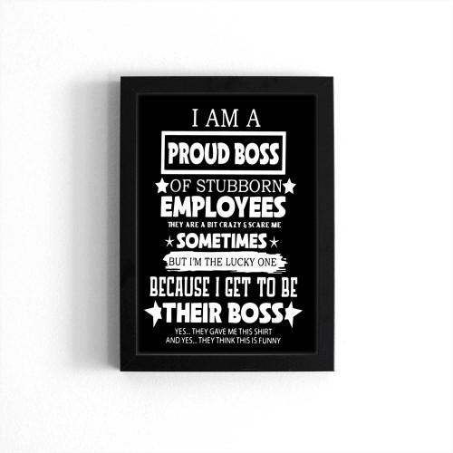 I Am A Proud Boss Of Stubborn Employees Poster