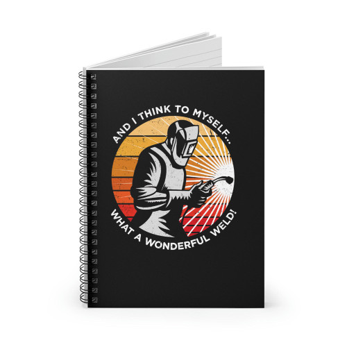 And I Think To Myself What A Wonderful Weld Spiral Notebook