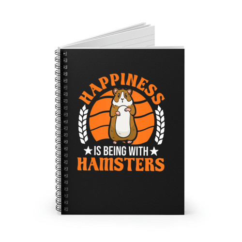 Happiness Is Being With Hamsters Spiral Notebook