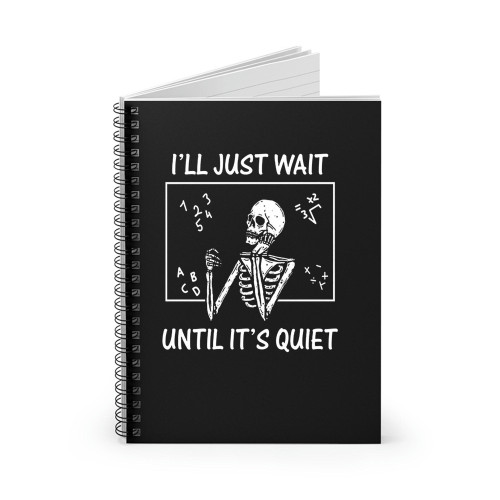 I'Ll Just Wait Until It'S Quiet Skeleton Teacher Spiral Notebook