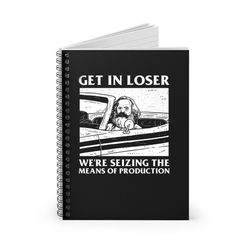 Karl Marx Get In Loser We'Re Seizing The Means Of Production Spiral Notebook