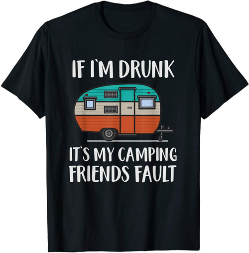 Funny Camping If Im Drunk Its My Camping Friends Man's T-Shirt Tee Funny Camping If Im Drunk Its My Camping Friends Man's T-Shirt Tee