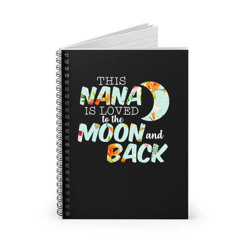 This Nana Is Loved To The Moon And Back Spiral Notebook This Nana Is Loved To The Moon And Back Spiral Notebook