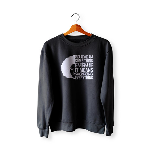Believe In Something Even If It Mean Sacrificing Everything Colin Kaep  Sweatshirt Sweater