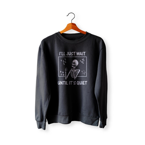 I'Ll Just Wait Until It'S Quiet Skeleton Teacher  Sweatshirt Sweater