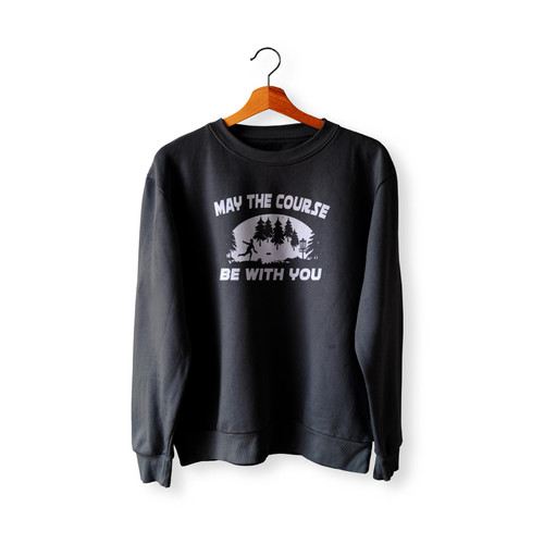 May The Course Be With You Disc Golf  Sweatshirt Sweater
