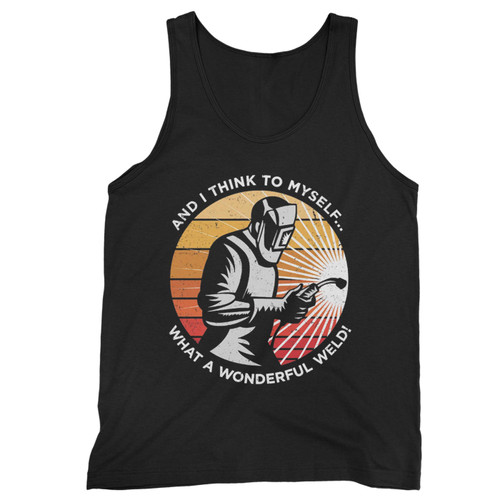 And I Think To Myself What A Wonderful Weld  Tank Top