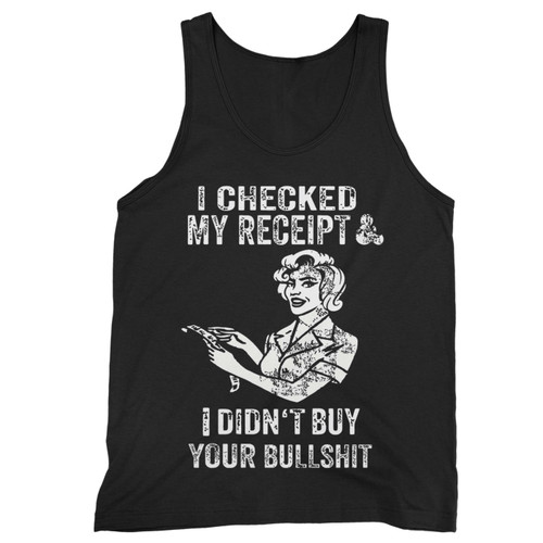 I Checked My Receipt & I Didn'T Buy Your Bullsht  Tank Top