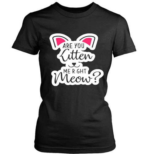 Are You Kitten Me Right Meow Kills Women's T-Shirt Tee