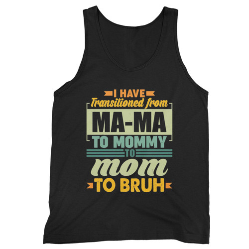 Ma-Ma To Mommy To Mom To Bruh  Tank Top
