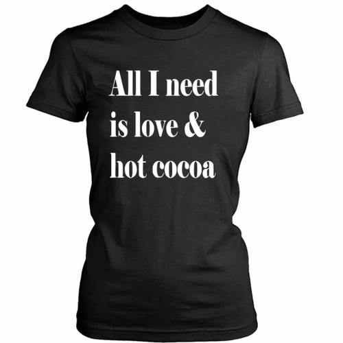 All I Need Is Love And Hot Cocoa Four Women's T-Shirt Tee