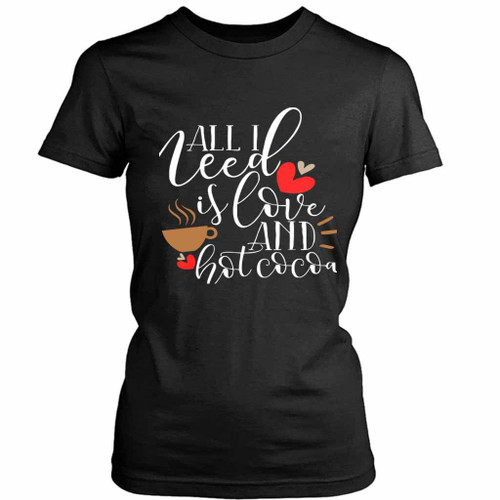 All I Need Is Love And Hot Cocoa Funny Women's T-Shirt Tee