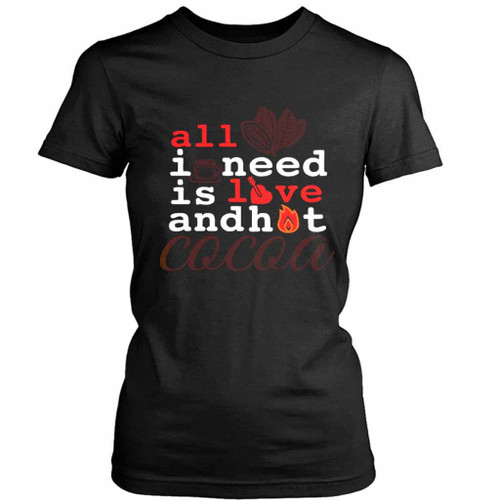 All I Need Is Love And Hot Cocoa Love Women's T-Shirt Tee