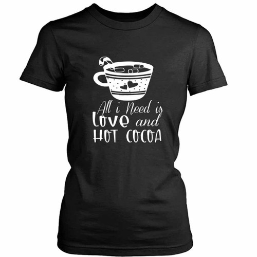 All I Need Is Love And Hot Cocoa Women's T-Shirt Tee