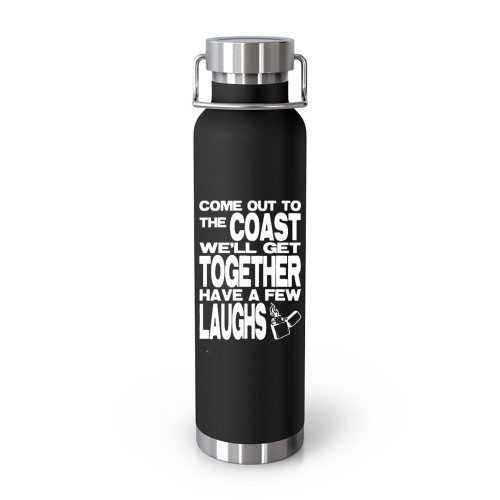 Come Out To The Coast We'Ll Get Together Have A Few Laughs  Tumblr Bottle