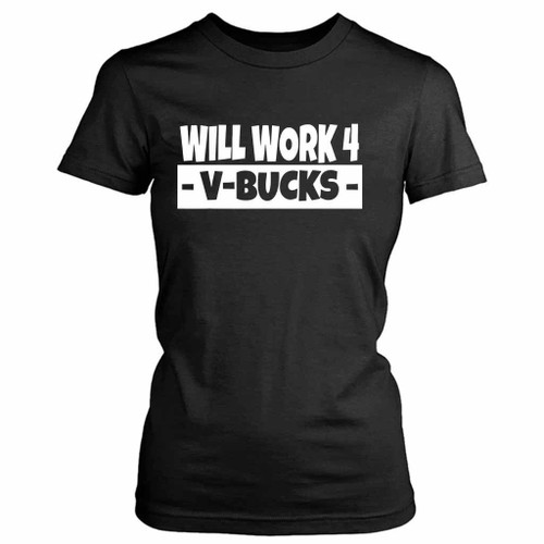 Will Work For V Bucks Women's T-Shirt Tee