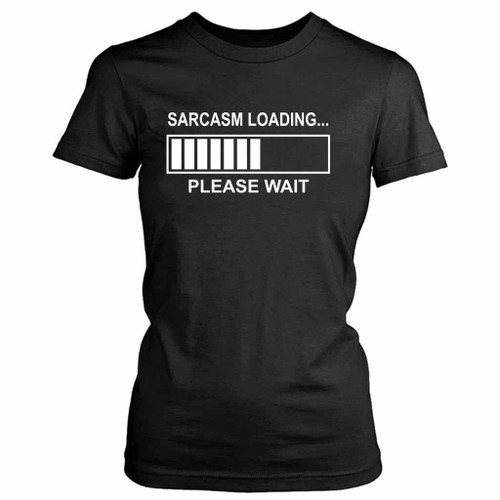 Sarcasm Loading Please Wait Funny Women's T-Shirt Tee