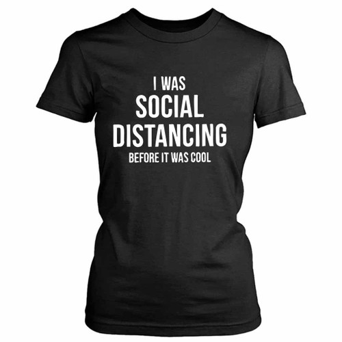 I Was Social Distancing Before It Was Cool Women's T-Shirt Tee