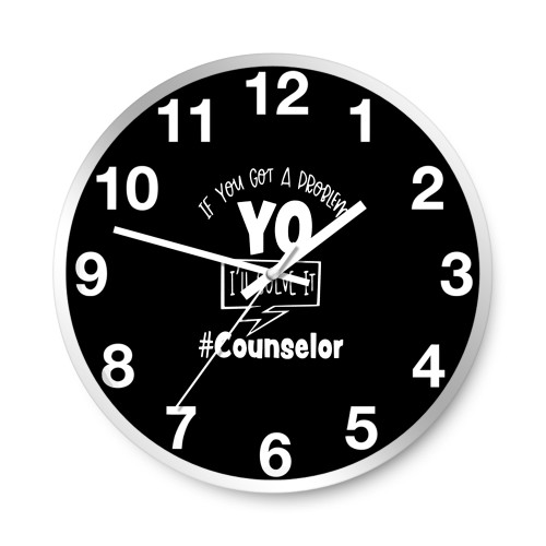 If You Got A Problem I'Ll Solve Itcounselor  Wall Clocks