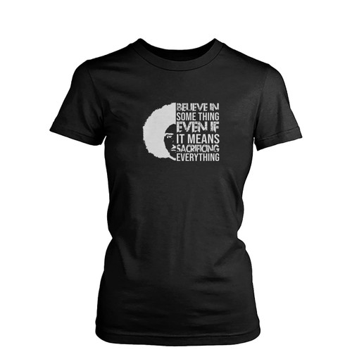 Believe In Something Even If It Mean Sacrificing Everything Colin Kaep  Womens T-Shirt Tee