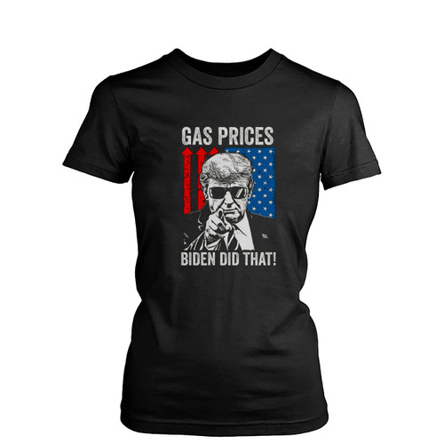 Gas Prices Biden Did That Joe Biden  Womens T-Shirt Tee