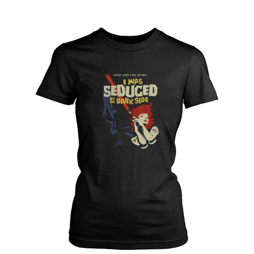 I Was Seduced By The Dark Side Darth Vader  Womens T-Shirt Tee