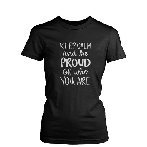 Keep Calm And Be Proud Of Who You Are Pride Month  Womens T-Shirt Tee