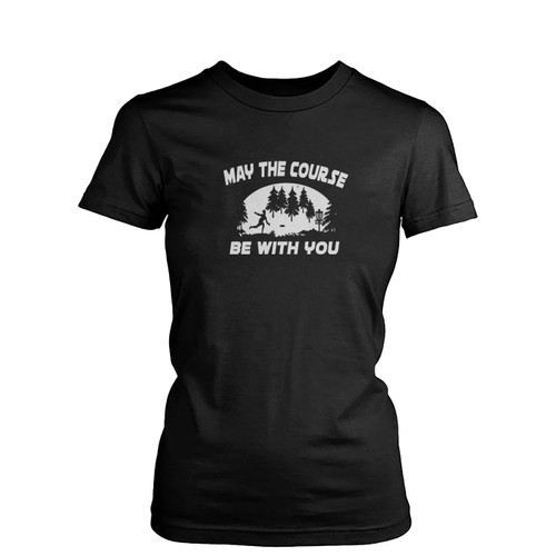 May The Course Be With You Disc Golf  Womens T-Shirt Tee