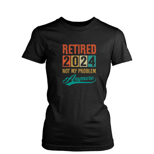 Retired 2024 Not My Problem Anymore Vintage  Womens T-Shirt Tee