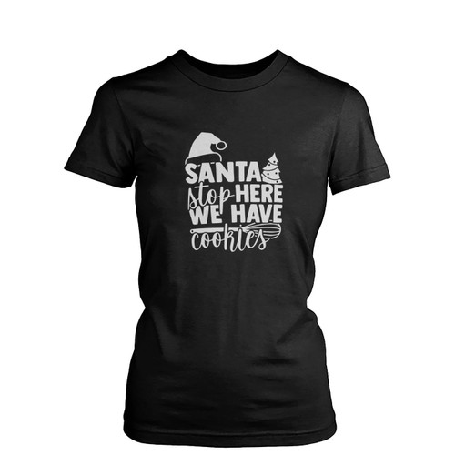 Santa Stop Here We Have Cookies  Womens T-Shirt Tee