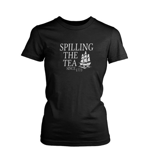 Spilling The Tea Since 1773  Womens T-Shirt Tee