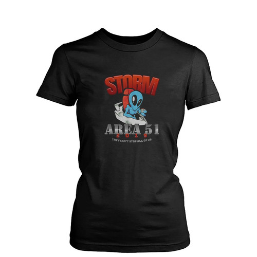Storm Area 51 They Can'T Stop All Of Us Aliens  Womens T-Shirt Tee