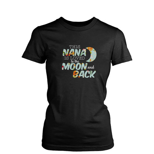 This Nana Is Loved To The Moon And Back  Womens T-Shirt Tee