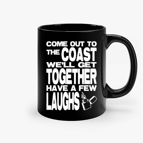 Come Out To The Coast We'Ll Get Together Have A Few Laughs Ceramic Mugs