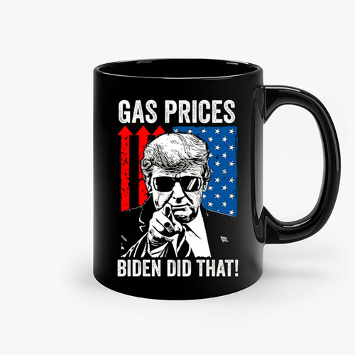 Gas Prices Biden Did That Joe Biden Ceramic Mugs