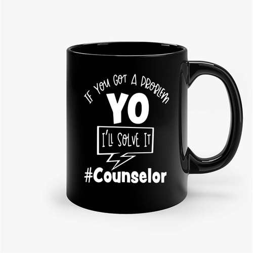 If You Got A Problem I'Ll Solve Itcounselor Ceramic Mugs If You Got A Problem I'Ll Solve Itcounselor Ceramic Mugs