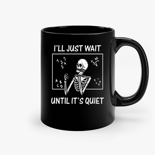 I'Ll Just Wait Until It'S Quiet Skeleton Teacher Ceramic Mugs