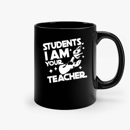 Students I Am Your Teacher Ceramic Mugs