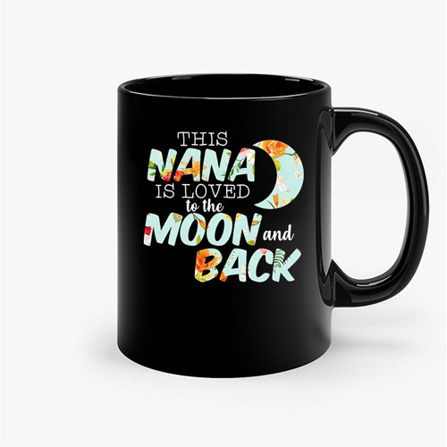 This Nana Is Loved To The Moon And Back Ceramic Mugs