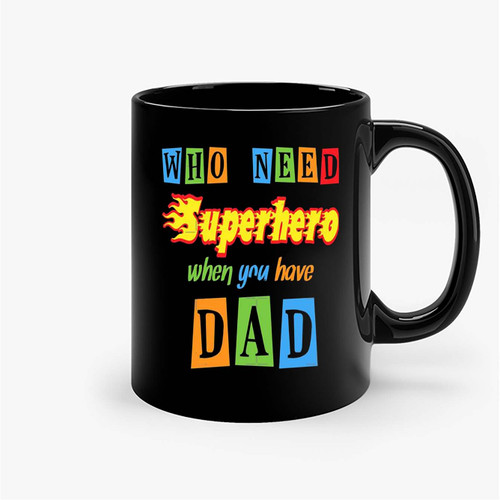 Who Need Superhero When You Have Dad Ceramic Mugs